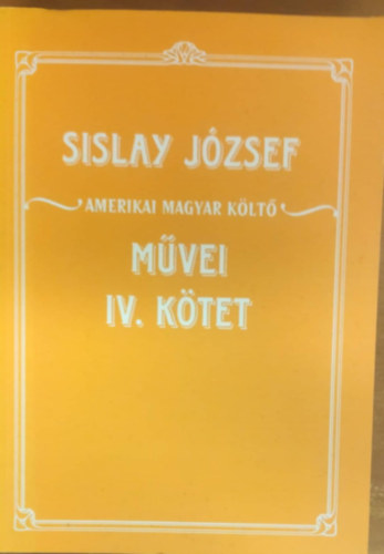 Sislay J�zsef - Sislay J�zsef amerikai magyar k�lt� m�vei IV. k�tet