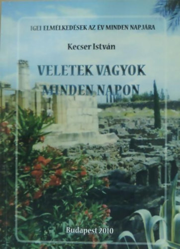 Kecser Istv�n - Veletek vagyok minden napon - Igei elm�lked�sek az �v minden napj�ra