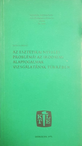 Boros Dezs� - Az eszt�tikai nevel�s probl�m�i az irodalmi alapfogalmak vizsg�lat�nak