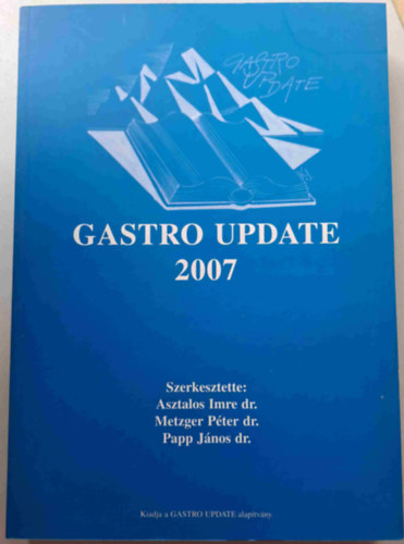 Asztalos Imre dr. - Metzger P�ter dr. - Papp J�nos dr.  (szerk.) - Gastro Update 2007