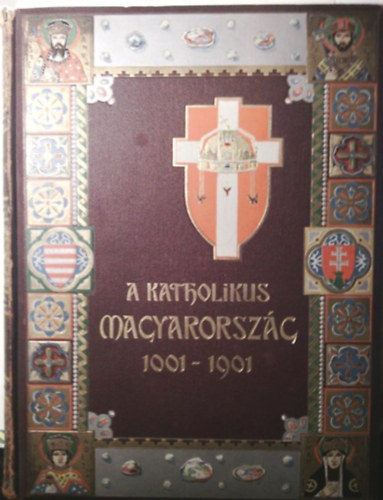 Dr. Kiss-Dr. Sziklay - A katholikus Magyarorszg 1001-1901 I.