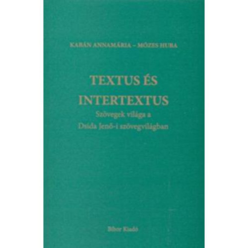 Kabn Annamria-Mzes Huba - Textus s intertextus - Szvegek vilga a Dsida Jen-i szvegvilgban