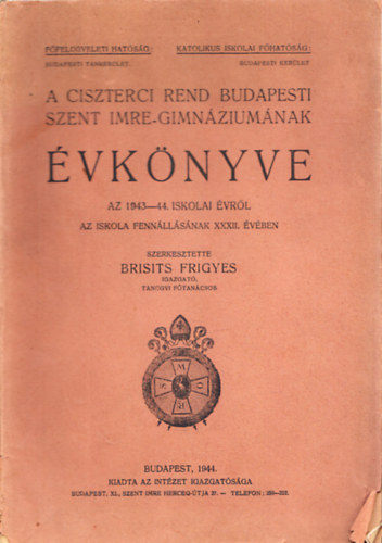 Brisits Frigyes  (szerk.) - A Ciszterci Rend budapesti Szent Imre-Gimnziumnak vknyve az 1943-44. iskolai vrl az iskola fennllsnak XXXII. vben