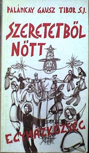Palnkay Gausz Tibir Sj - Szeretetbl ntt egyhzkzsg
