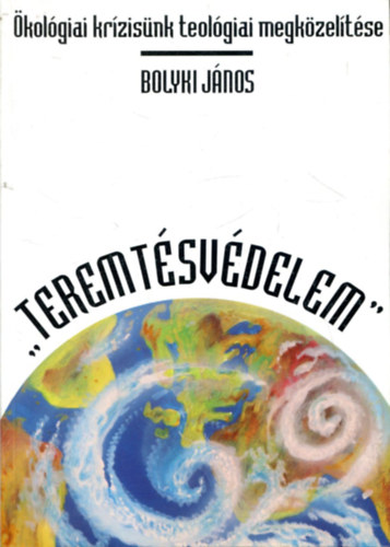 Dr. Bolyki J�nos - "Teremt�sv�delem" - �kol�giai kr�zis�nk teol�giai megk�zel�t�se