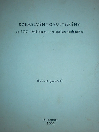 Dr. Sipos P�ter; Dr. Hor�nyi Istv�n �ssze�ll. - Szemelv�nygy�jtem�ny az 1917-1945 k�z�tti t�rt�nelem tan�t�s�hoz