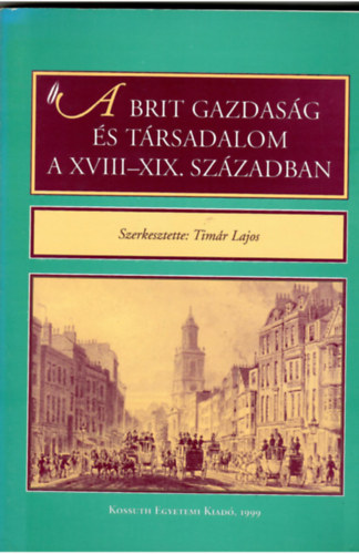 Tim�r Lajos  (szerk.) - A Brit gazdas�g �s t�rsadalom a XVIII.-XIX. sz�zadban