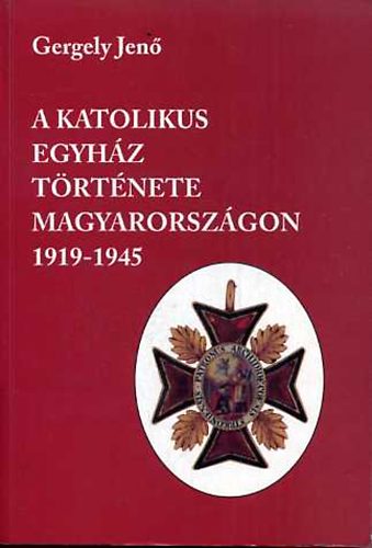 Gergely Jen� - A katolikus egyh�z t�rt�nete Magyarorsz�gon 1919-1945