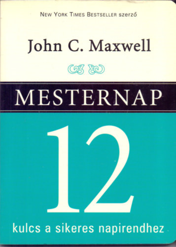 Szerző John C. Maxwell Fordító Hegedűs Péter Lektor Sallay Katalin - Mesternap  -  Make Today Count  -  12 kulcs a sikeres napirendhez