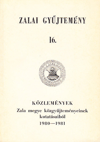 Közlemények Zala megye közgyűjteményeinek kutatásaiból 1980-1981 (Zalai gyűjtemény 16.)