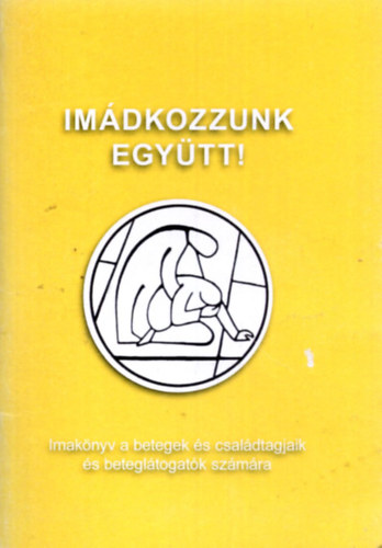 Ber�nyi Andr�s - Im�dkozzunk egy�tt - Imak�nyv a betegek �s csal�dtagjaik �s betegl�togat�k sz�m�ra