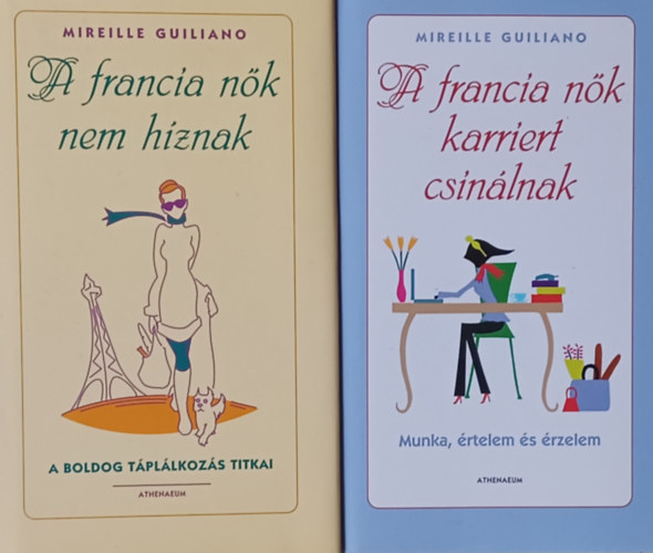 Mireille Guiliano - A francia n�k  karriert csin�lnak - Munka, �rtelem �s �rzelem  + A francia n�k nem h�znak - A boldog t�pl�lkoz�s titkai (2 m�)