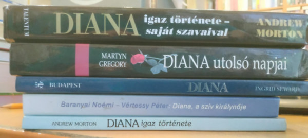 Baranyai No�mi V�rtessy P�ter, Ingrid Seward, Martyn Gregory Andrew Morton - 4 db Lady D: Diana igaz t�rt�nete; Diana a sz�v kir�lyn�je; Diana; Diana utols� napjai; Diana igaz t�rt�nete - saj�t szavaival