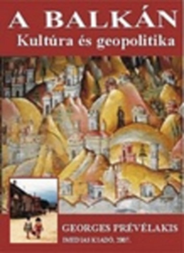 Georges Prévélakis - A Balkán - Kultúra és geopolitika