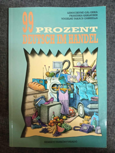 Lehoczkyné-Karlhuber-Vogelné - 99 prozent Deutsch im Handel - Német nyelvkönyv a kereskedelmi szakmák tanulói számára
