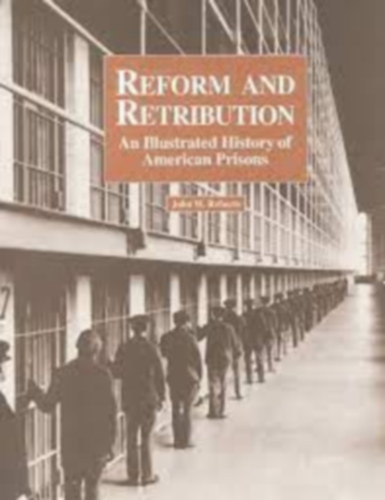 John W. Roberts - Reform and Retribution: An Illustrated History of American Prisons (Reform s megtorls: Az amerikai brtnk illusztrlt trtnete)