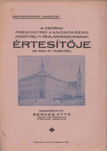 Berkes Ott  (szerk.) - A csornai prmontrei kanonokrend keszthelyi relgimnziumnak rtestje az 1930-31. tanvrl