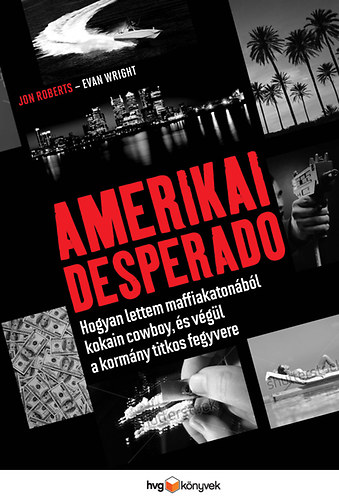 Jon Roberts; Evan Wright - Amerikai Desperado - Hogyan lettem maffiakatona, kokaincowboy s vgl a kormny titkos fegyvere