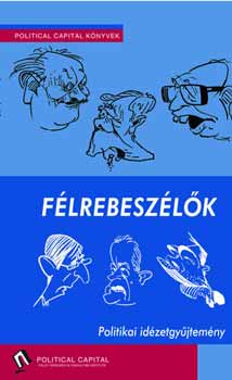 Political Capital Kiad� - F�lrebesz�l�k - Politikai id�zetgy�jtem�ny