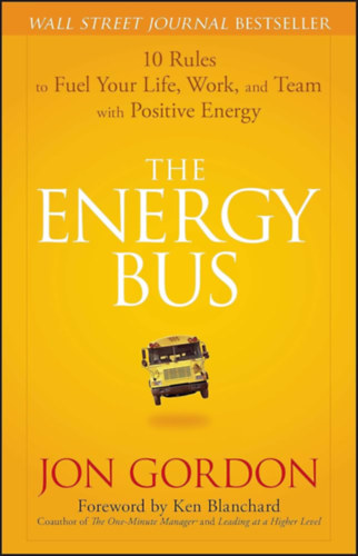 Jon Gordon - The Energy Bus: 10 Rules to Fuel Your Life, Work, and Team with Positive Energy