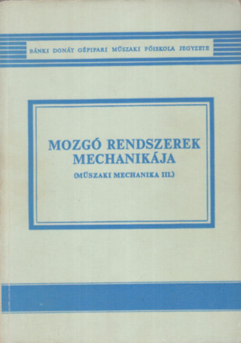 Dr. Ksa Csaba - Mozg rendszerek mechanikja (Mszaki mechanika III.)