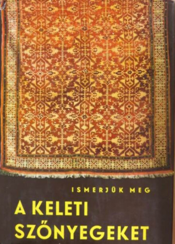 Ledács Kiss Aladár - Ismerjük meg a keleti szőnyegeket