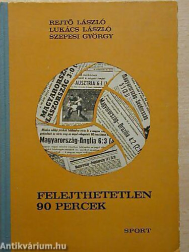 Rejt� L�szl� - Luk�cs L�szl� - Szepesi Gy�rgy - Felejthetetlen 90 percek A MAGYAR LABDAR�G�-V�LOGATOTT 400 M�RK�Z�SE
