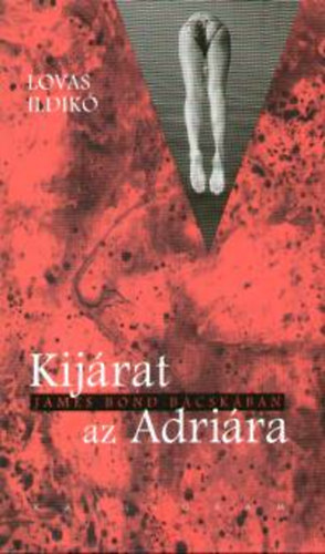 Lovas Ildik� - Kij�rat az Adri�ra - James Bond a B�csk�ban