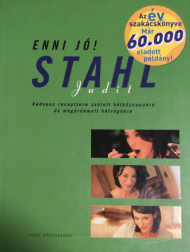 Stahl Judit - Enni j! Stahl Judit - Kedvenc receptjeim zsfol htkznapokra s megrdemelt htvgekre