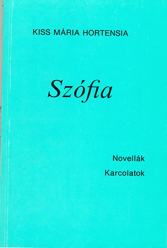 Kiss Mria Hortensia - Szfia (Novellk, Karcolatok)