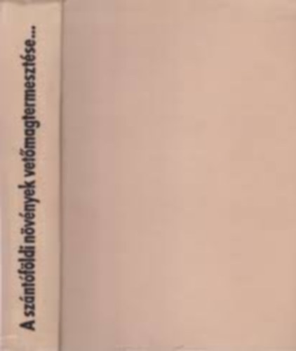 Szab Jzsef dr.  (szerk.) - A szntfldi nvnyek vetmagtermesztse s fajtahasznlata