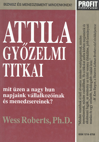 Wess Roberts - Attila győzelmi titkai - Mit üzen a nagy hun napjaink vállalkozóinak és menedzsereinek? - Biznisz és menedzsment mindenkinek!
