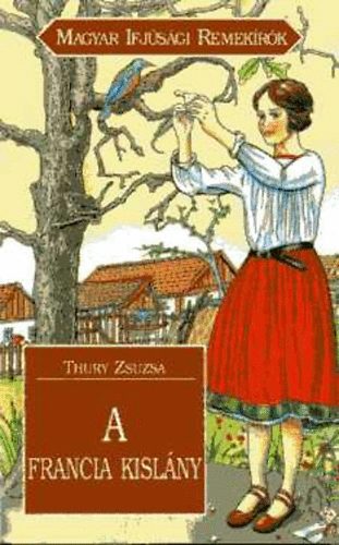 Thury Zsuzsa - A francia kisl�ny (Magyar Ifj�s�gi Remek�r�k)