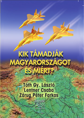 Tth Gy. Lszl; Zrug Pter Farkas; Lentner Csaba - Kik tmadjk Magyarorszgot s mirt?