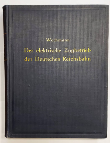 Wilhelm Wechmann - Der elektrische Zugbetrieb der Deutschen Reichsbahn - 1924 - (A Deutsche Reichsbahn elektromos vonat zemeltetse, nmet nyelven)