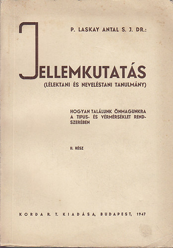 Dr. P. Laskay Antal S. J. - Jellemkutats II. LLEKTANI S NEVELSTANI TANULMNY/HOGYAN TALLUNK NMAGUNKRA A TIPUS- S VRMRSKLET RENDSZERBEN