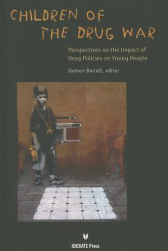 Damon Barrett - Children of the Drug War: Perspectives on the Impact of Drug Policies on Young People (Idebate Press)
