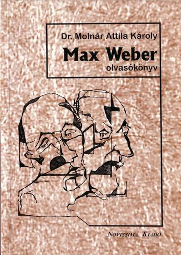 Dr. Moln�r Attila K�roly - Max Weber olvas�k�nyv