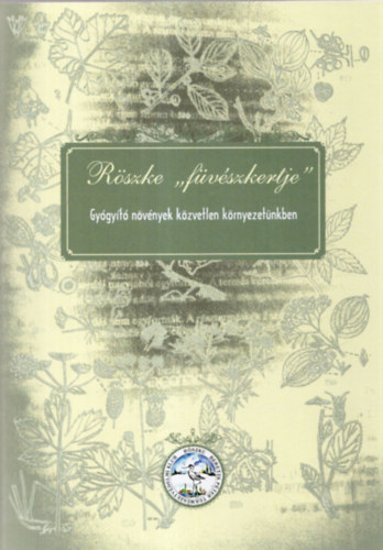 Borb�s Zolt�nn�; Dr. De�k J�zsef �ron; Dr. Horv�thn� Papp Ibolya; Kohn R�bert; S�ra Endr�n�; Dr. Lad�nyi Zsuzsanna  (szerk.) - R�szke "f�v�szkertje": Gy�gy�t� n�v�nyek k�zvetlen k�rnyezet�nkben