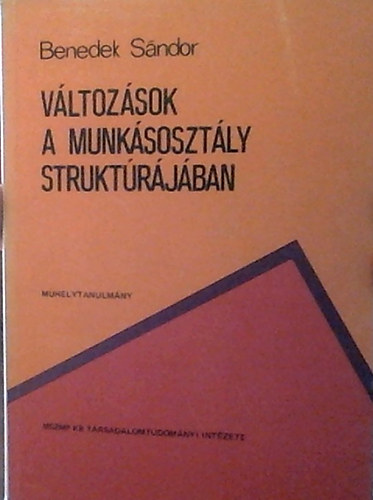 Benedek S�ndor - V�ltoz�sok a munk�soszt�ly struktur�j�ban