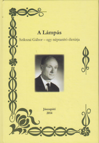 Molnárné Szikszai Klára - A lámpás / Szikszai Gábor - egy néptanító életútja