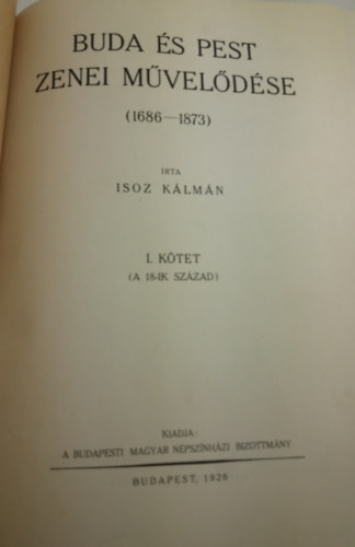 Isoz Kálmán - Buda és Pest zenei művelődése (1686-1873) - I. kötet (A 18-ik század)
