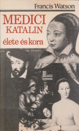 Francis Watson - Medici Katalin lete s kora