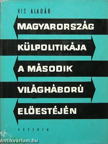 SZERZŐ Kis Aladár SZERKESZTŐ Réz Miklósné - Magyarország külpolitikája a második világháború előestéjén 1938 NOVEMBER-1939 SZEPTEMBER