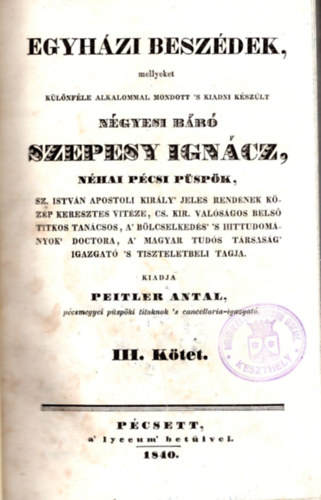 Peitler Antal - Egyházi beszédek mellyeket különféle alkalommal mondott's kiadni készült négyesi báró Szepesy Ignácz III. kötet