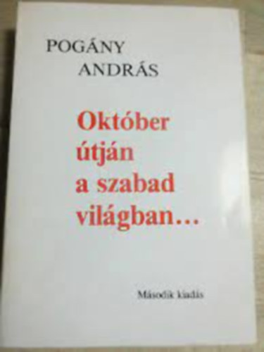 Pogny Andrs - Oktber tjn a szabad vilgban...- Vlogatott cikkek, eladsok s tanulmnyok az elmlt negyedszzad emigrcis kzdelmeibl 1960-1984.
