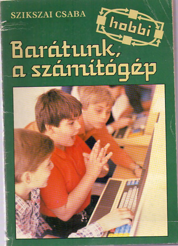 Szikszai Csaba - Barátunk, a számítógép