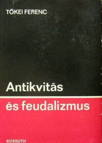 Tomori Lajos  Tkei Ferenc (szerk.) - Antikvits s feudalizmus (Hadsereg s trsadalom / A polis eredete / A feudalizmus alapvet szerkezete)