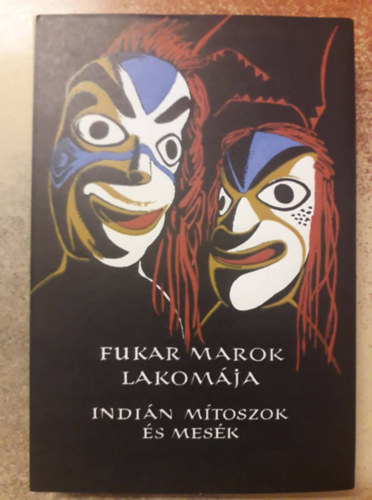 Karig Sára (szerk.) - Fukar Marok lakomája (Észak-Amerika nyugati partvidékének indián mítoszai és meséi)