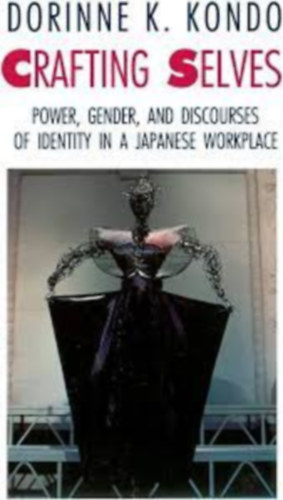 Dorinne K. Kondo - Crafting Selves: Power, Gender, and Discourses of Identity in a Japanese Workplace